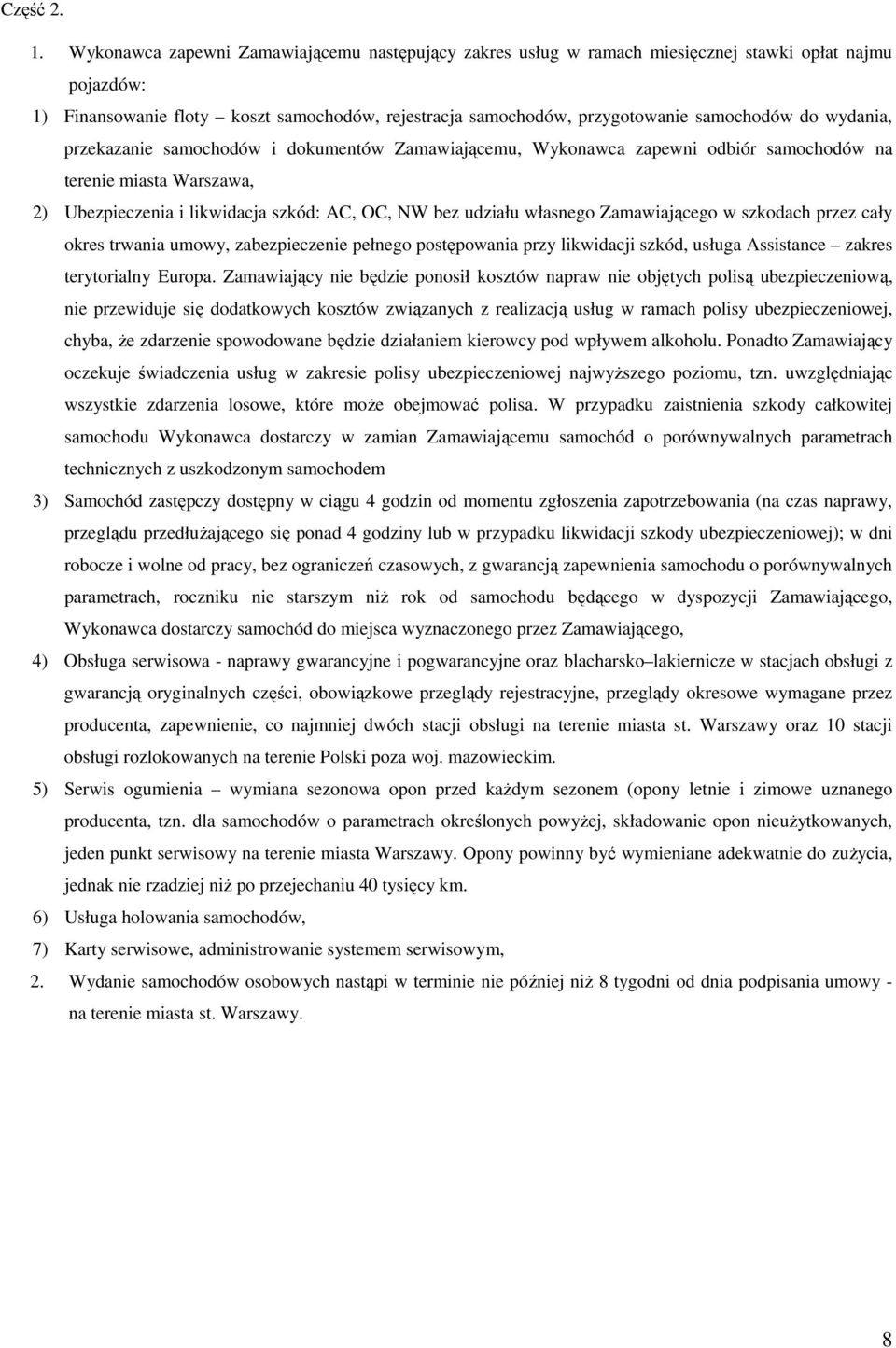 wydania, przekazanie samochodów i dokumentów Zamawiającemu, Wykonawca zapewni odbiór samochodów na terenie miasta Warszawa, 2) Ubezpieczenia i likwidacja szkód: AC, OC, NW bez udziału własnego