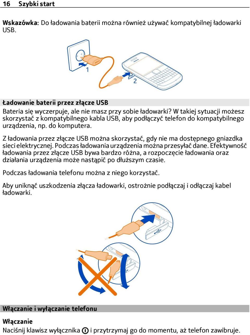 Z ładowania przez złącze USB można skorzystać, gdy nie ma dostępnego gniazdka sieci elektrycznej. Podczas ładowania urządzenia można przesyłać dane.