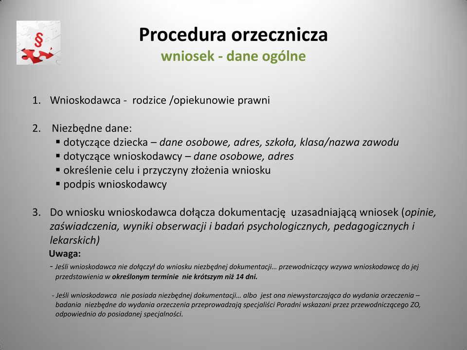 Do wniosku wnioskodawca dołącza dokumentację uzasadniającą wniosek (opinie, zaświadczenia, wyniki obserwacji i badao psychologicznych, pedagogicznych i lekarskich) Uwaga: - Jeśli wnioskodawca nie