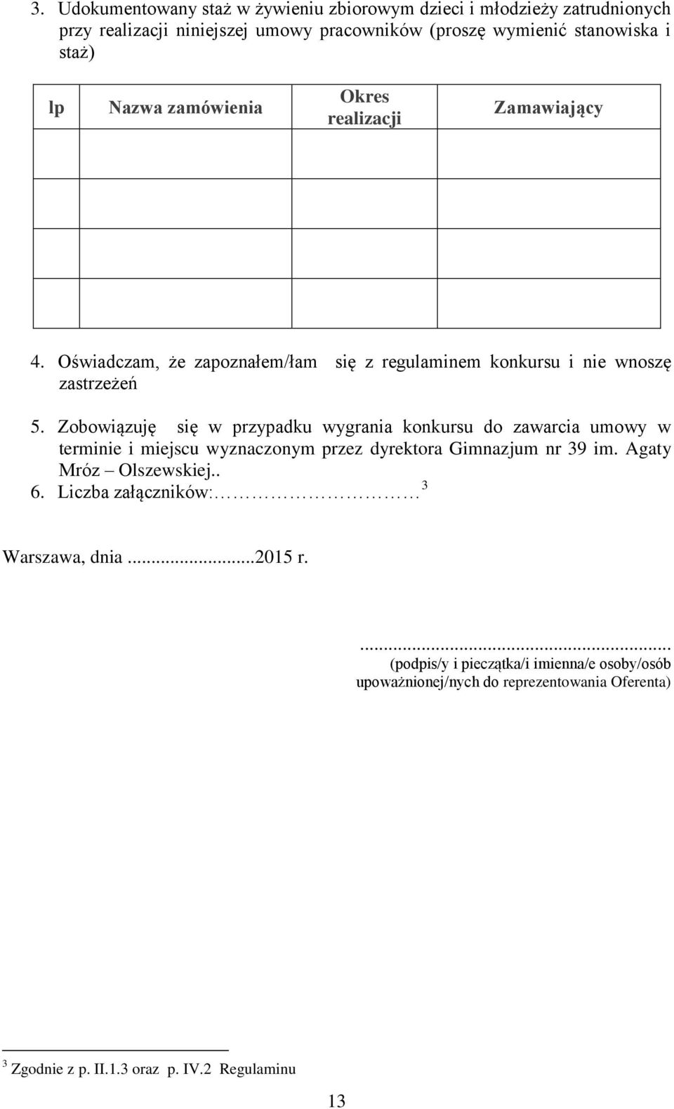 Zobowiązuję się w przypadku wygrania konkursu do zawarcia umowy w terminie i miejscu wyznaczonym przez dyrektora Gimnazjum nr 39 im. Agaty Mróz Olszewskiej.. 6.