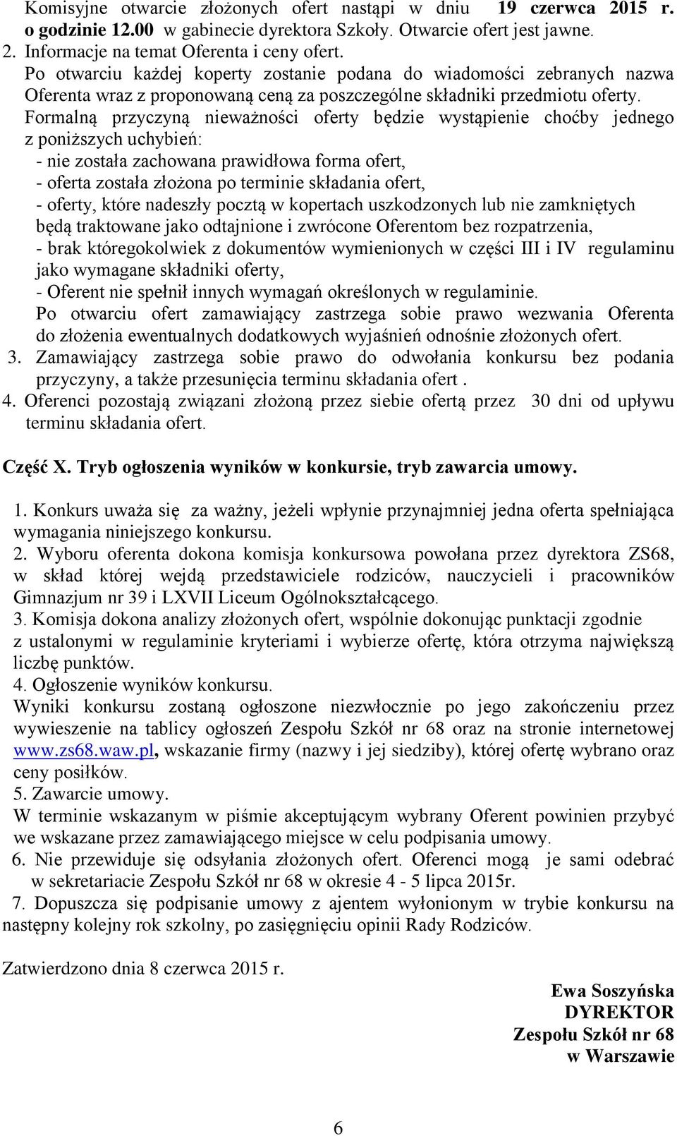 Formalną przyczyną nieważności oferty będzie wystąpienie choćby jednego z poniższych uchybień: - nie została zachowana prawidłowa forma ofert, - oferta została złożona po terminie składania ofert, -