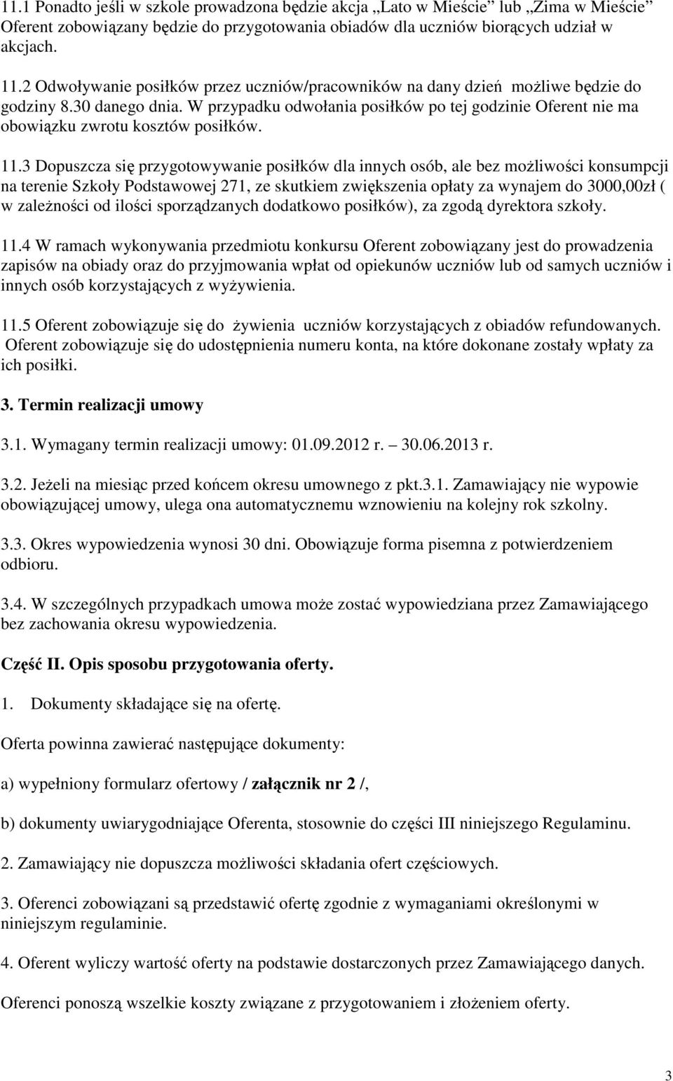 W przypadku odwołania posiłków po tej godzinie Oferent nie ma obowiązku zwrotu kosztów posiłków. 11.