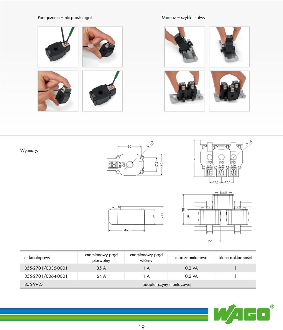 38 > < 19 > < 46,3 > < 27 > nr katalogowy znamionowy prąd pierwotny znamionowy prąd wtórny moc