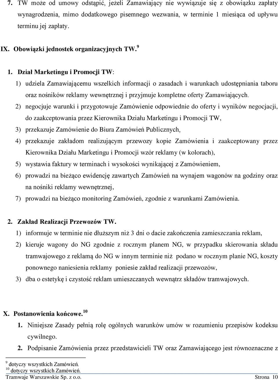 Dział Marketingu i Promocji TW: 1) udziela Zamawiającemu wszelkich informacji o zasadach i warunkach udostępniania taboru oraz nośników reklamy wewnętrznej i przyjmuje kompletne oferty Zamawiających.