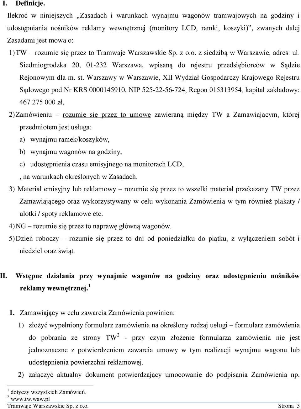 TW rozumie się przez to Tramwaje Warszawskie Sp. z o.o. z siedzibą w Warszawie, adres: ul. Siedmiogrodzka 20, 01-232 Warszawa, wpisaną do rejestru przedsiębiorców w Sądzie Rejonowym dla m. st.