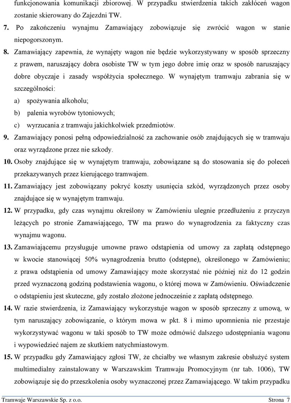 Zamawiający zapewnia, że wynajęty wagon nie będzie wykorzystywany w sposób sprzeczny z prawem, naruszający dobra osobiste TW w tym jego dobre imię oraz w sposób naruszający dobre obyczaje i zasady