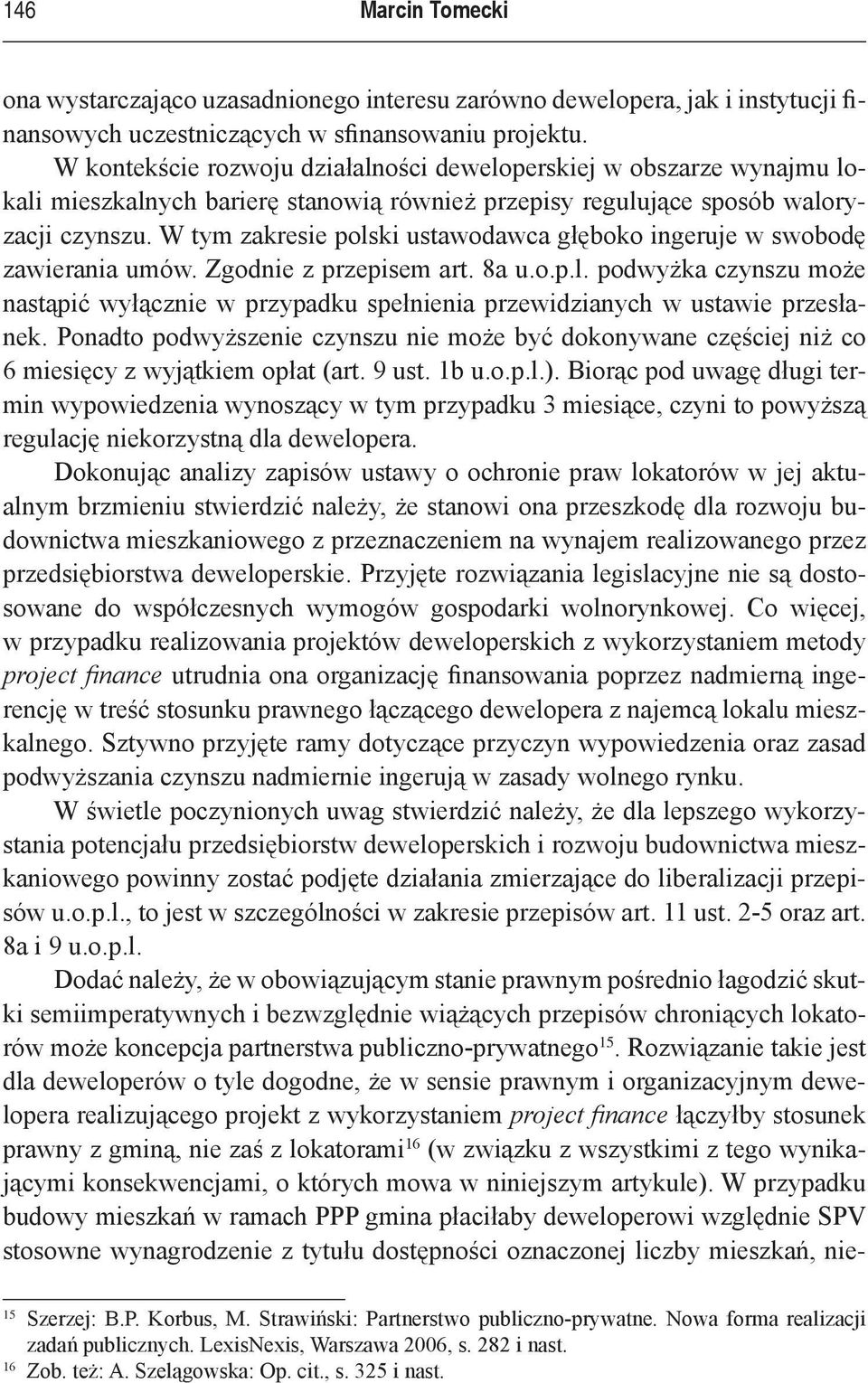 W tym zakresie polski ustawodawca głęboko ingeruje w swobodę zawierania umów. Zgodnie z przepisem art. 8a u.o.p.l. podwyżka czynszu może nastąpić wyłącznie w przypadku spełnienia przewidzianych w ustawie przesłanek.