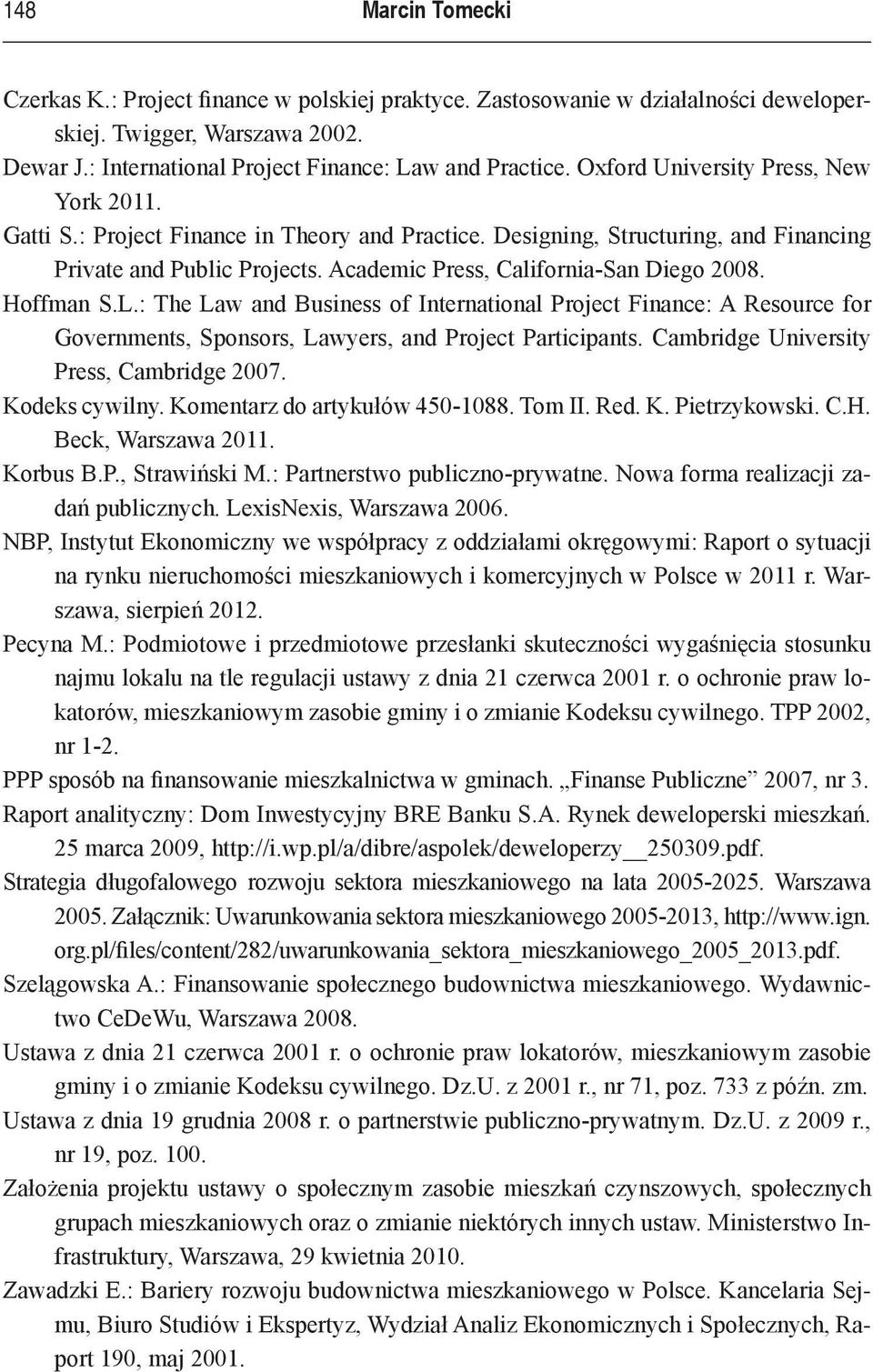 Hoffman S.L.: The Law and Business of International Project Finance: A Resource for Governments, Sponsors, Lawyers, and Project Participants. Cambridge University Press, Cambridge 2007.