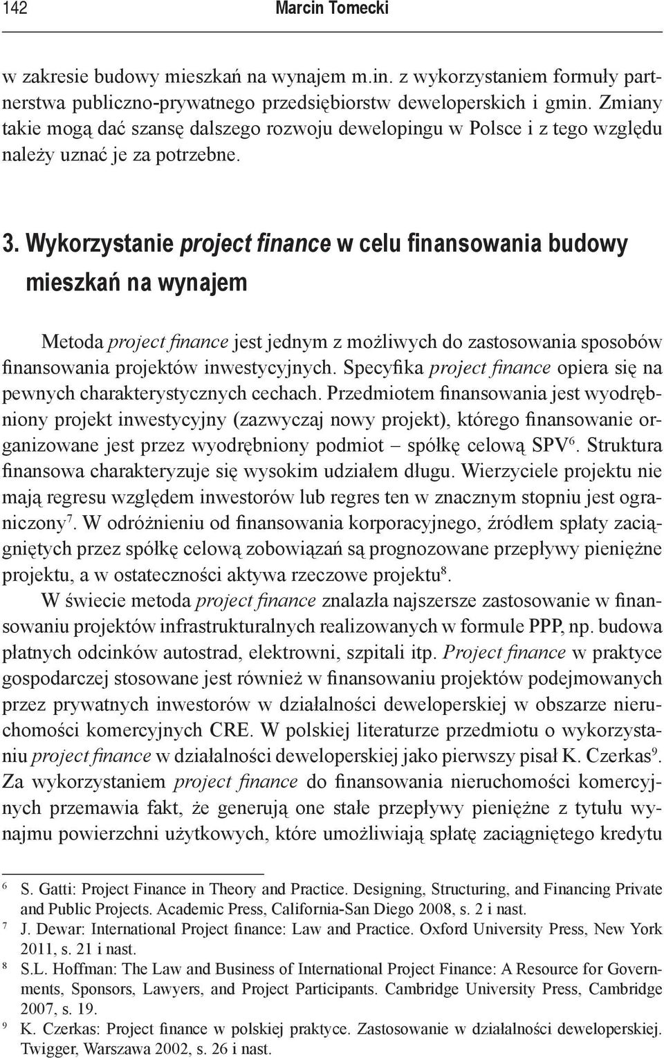 Wykorzystanie project finance w celu finansowania budowy mieszkań na wynajem Metoda project finance jest jednym z możliwych do zastosowania sposobów finansowania projektów inwestycyjnych.