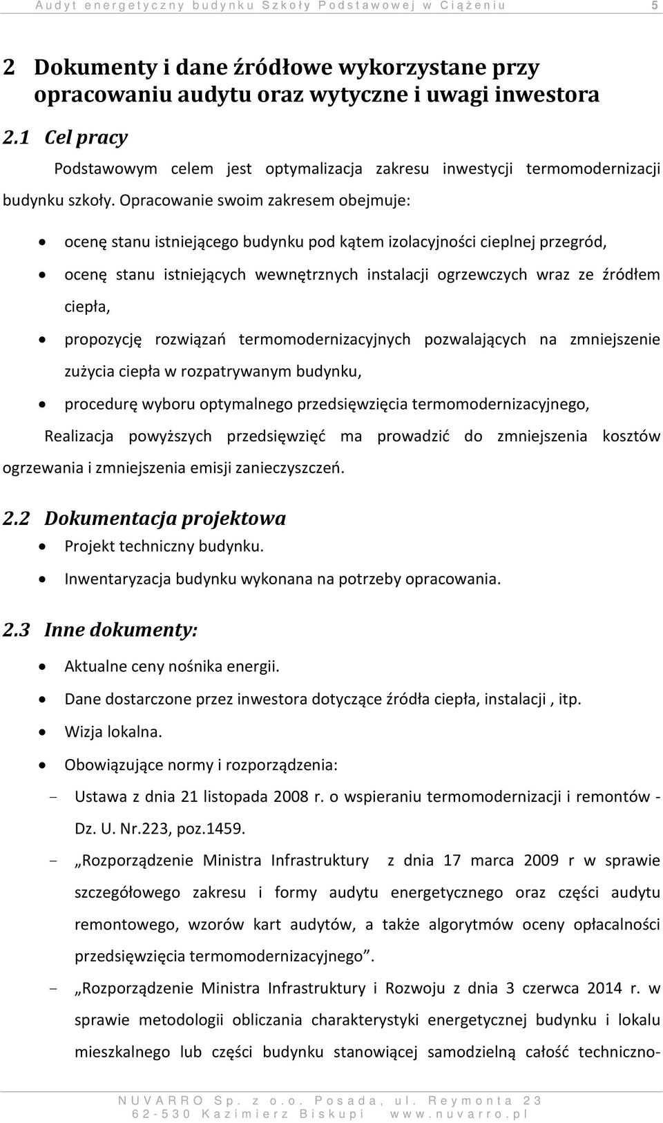 Opracowanie swoim zakresem obejmuje: ocenę stanu istniejącego budynku pod kątem izolacyjności cieplnej przegród, ocenę stanu istniejących wewnętrznych instalacji ogrzewczych wraz ze źródłem ciepła,