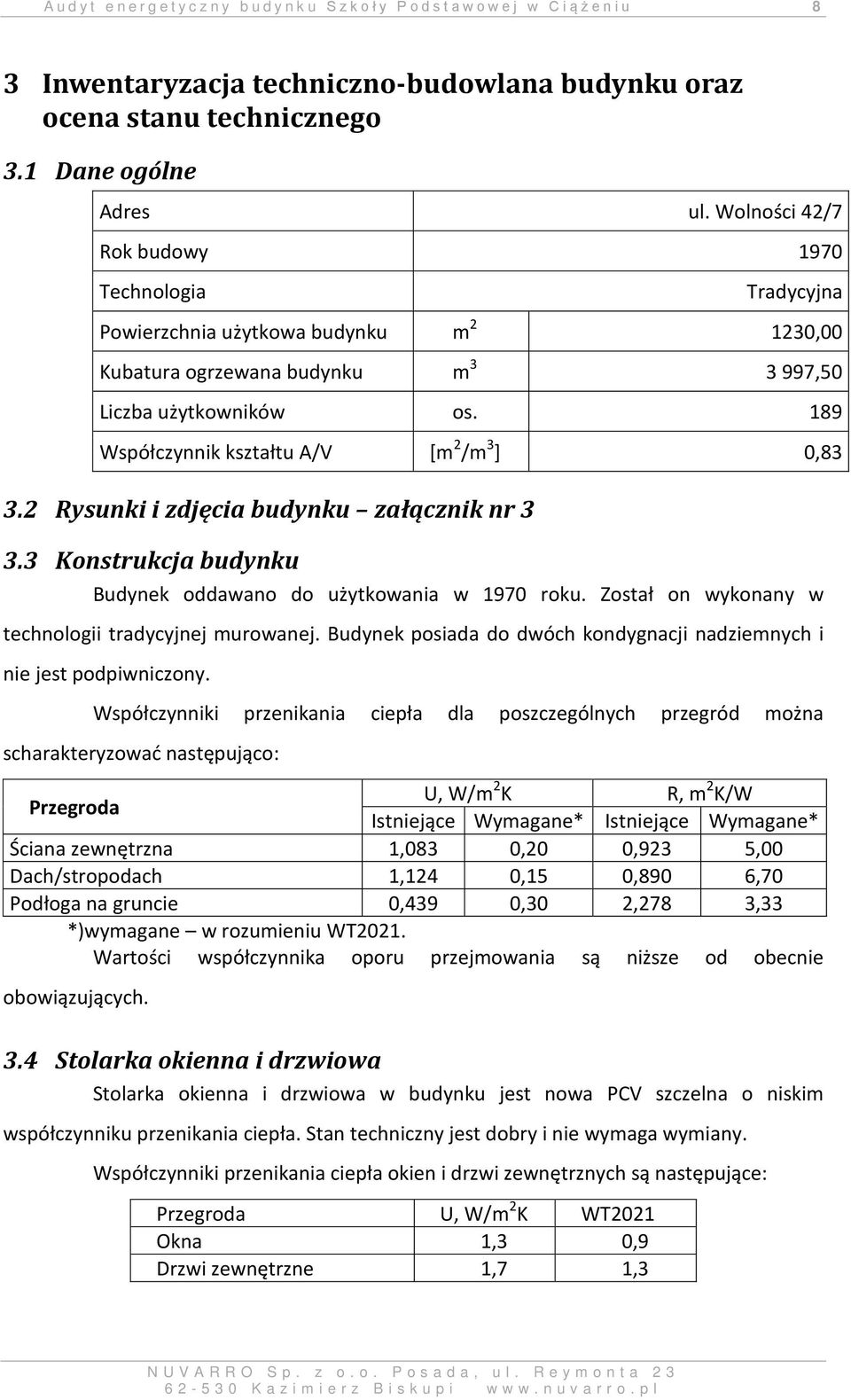 189 Współczynnik kształtu A/V [m 2 /m 3 ] 0,83 3.2 Rysunki i zdjęcia budynku załącznik nr 3 3.3 Konstrukcja budynku Budynek oddawano do użytkowania w 1970 roku.