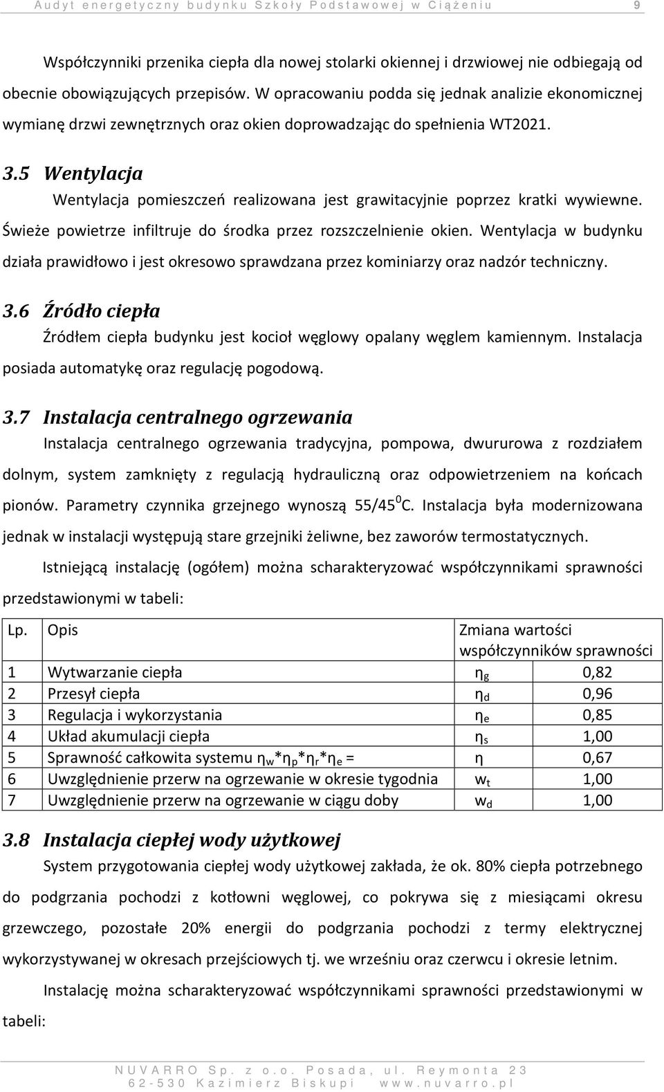 5 Wentylacja Wentylacja pomieszczeń realizowana jest grawitacyjnie poprzez kratki wywiewne. Świeże powietrze infiltruje do środka przez rozszczelnienie okien.