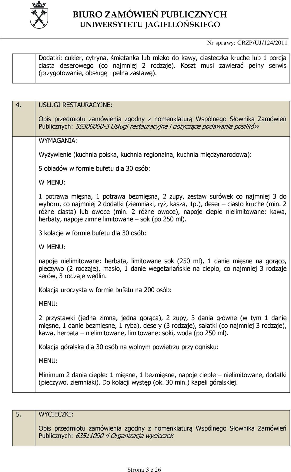 USŁUGI RESTAURACYJNE: Opis przedmiotu zamówienia zgodny z nomenklaturą Wspólnego Słownika Zamówień Publicznych: 55300000-3 Usługi restauracyjne i dotyczące podawania posiłków WYMAGANIA: Wyżywienie