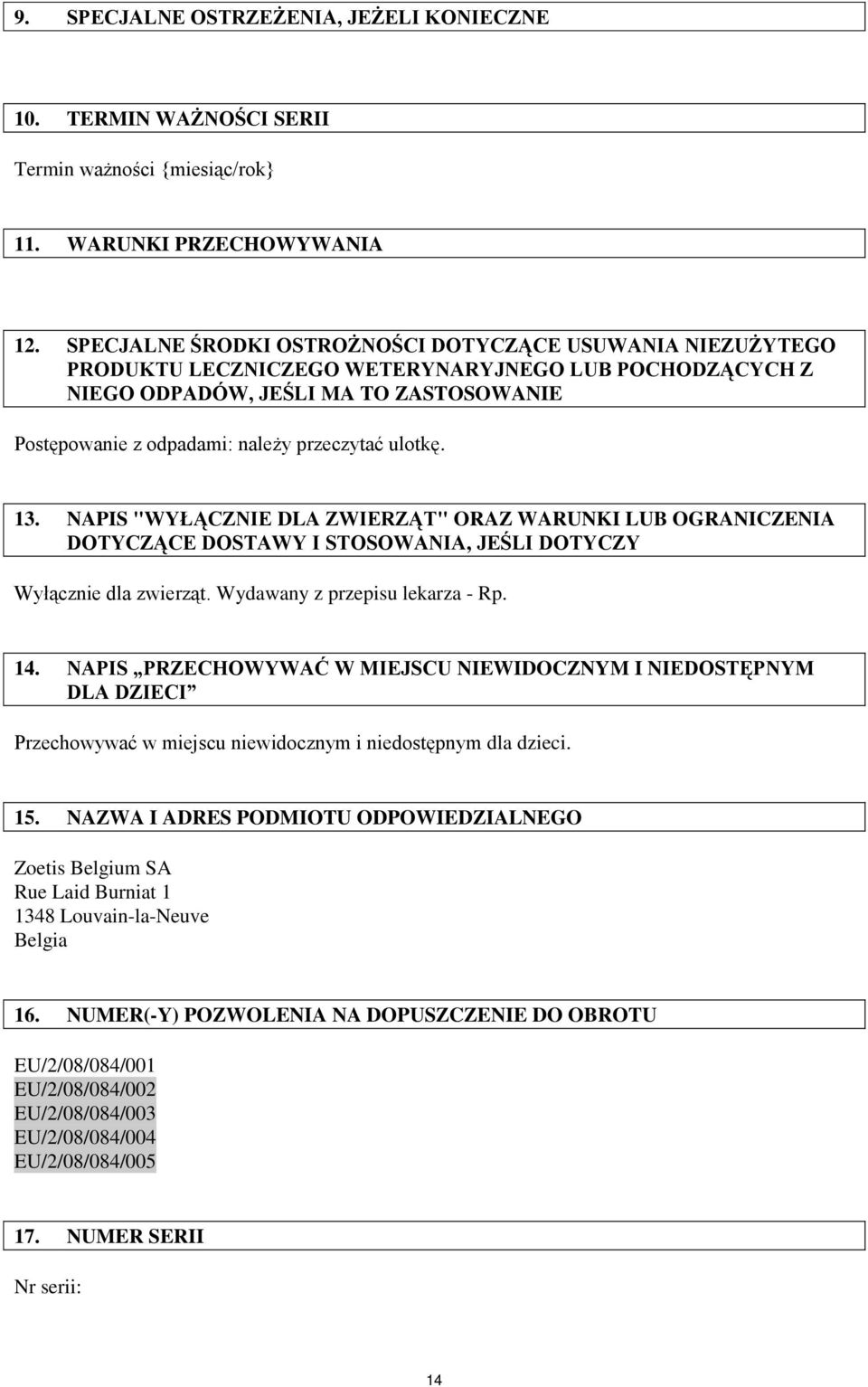 ulotkę. 13. NAPIS "WYŁĄCZNIE DLA ZWIERZĄT" ORAZ WARUNKI LUB OGRANICZENIA DOTYCZĄCE DOSTAWY I STOSOWANIA, JEŚLI DOTYCZY Wyłącznie dla zwierząt. Wydawany z przepisu lekarza - Rp. 14.