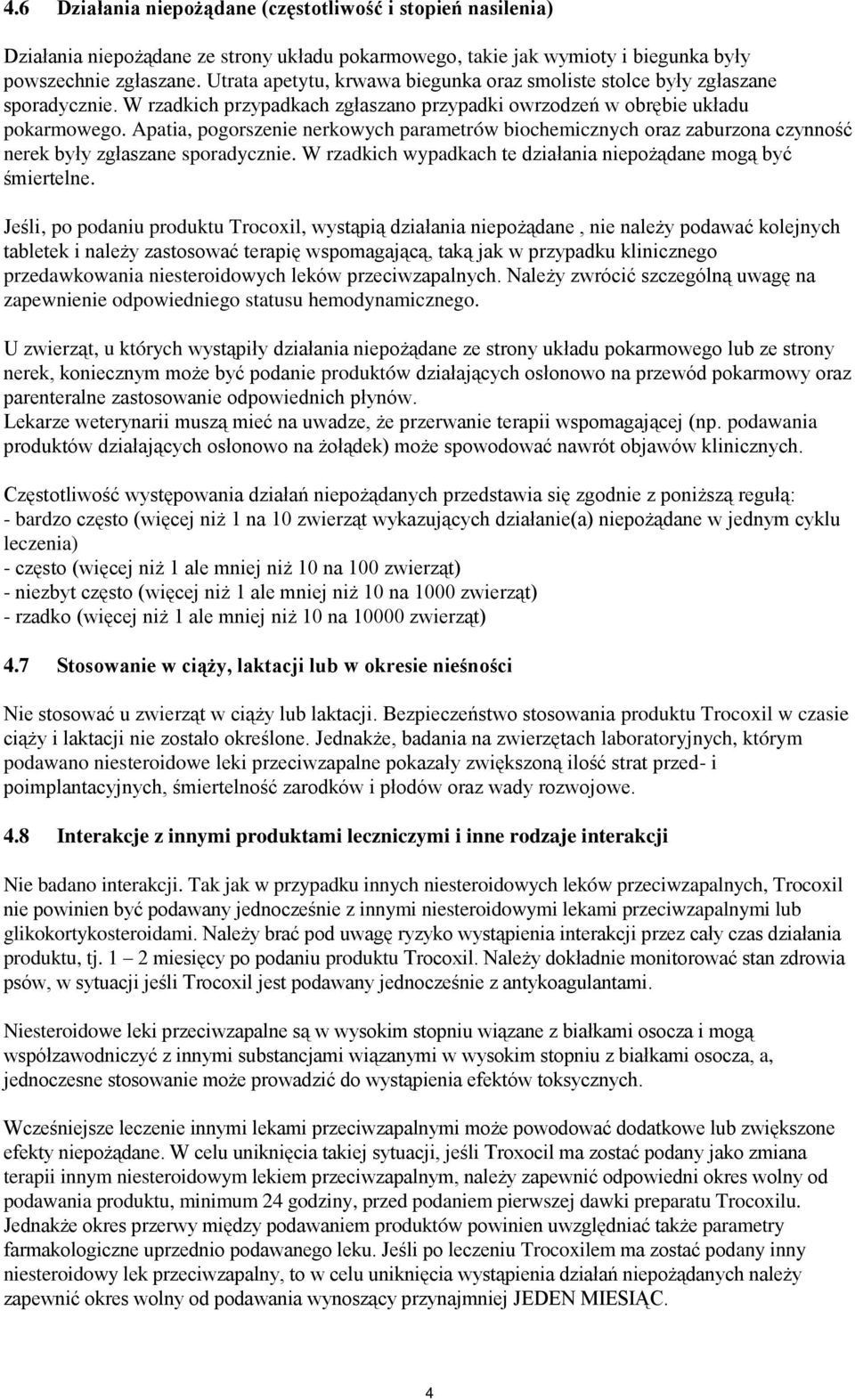 Apatia, pogorszenie nerkowych parametrów biochemicznych oraz zaburzona czynność nerek były zgłaszane sporadycznie. W rzadkich wypadkach te działania niepożądane mogą być śmiertelne.