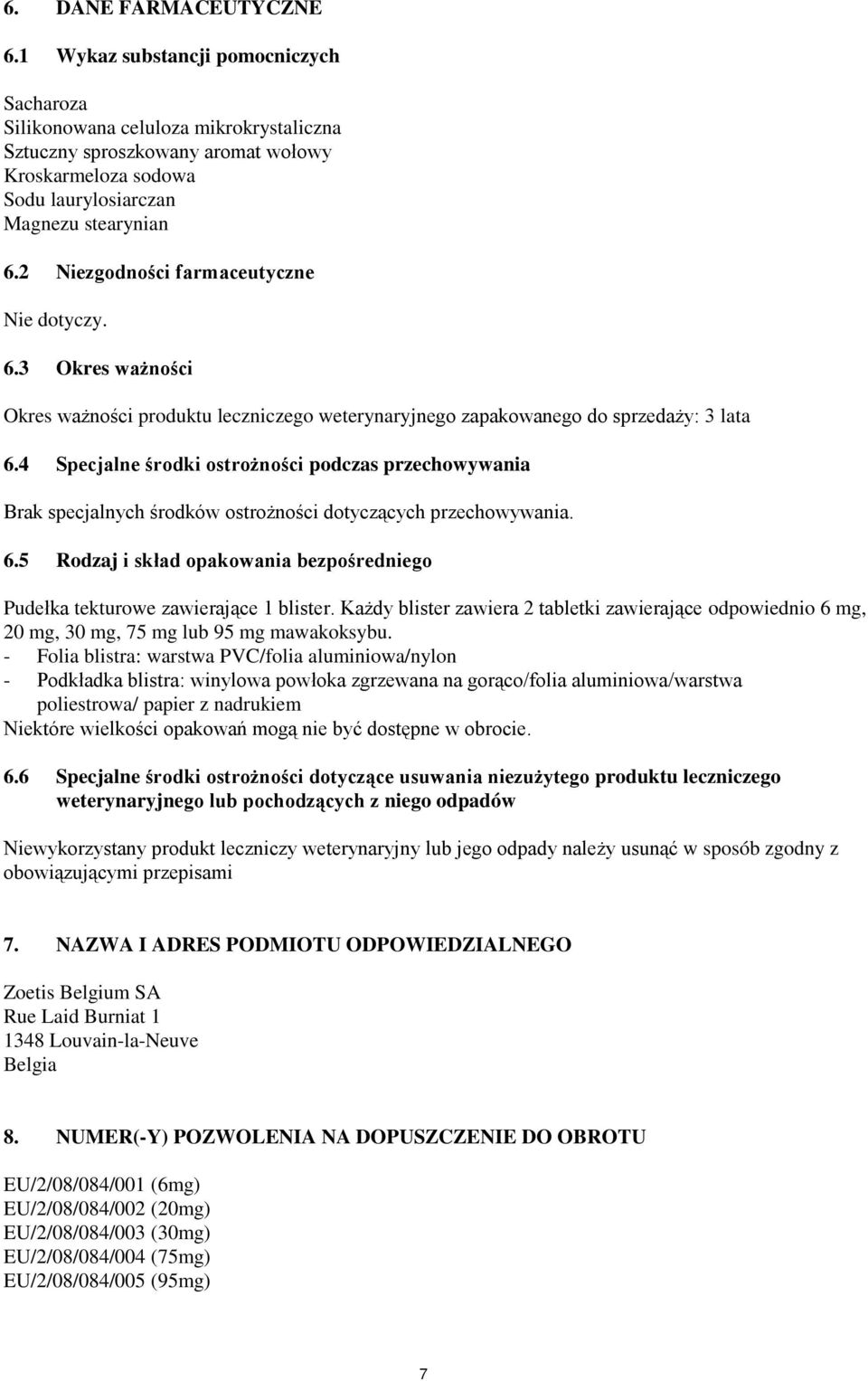 2 Niezgodności farmaceutyczne Nie dotyczy. 6.3 Okres ważności Okres ważności produktu leczniczego weterynaryjnego zapakowanego do sprzedaży: 3 lata 6.