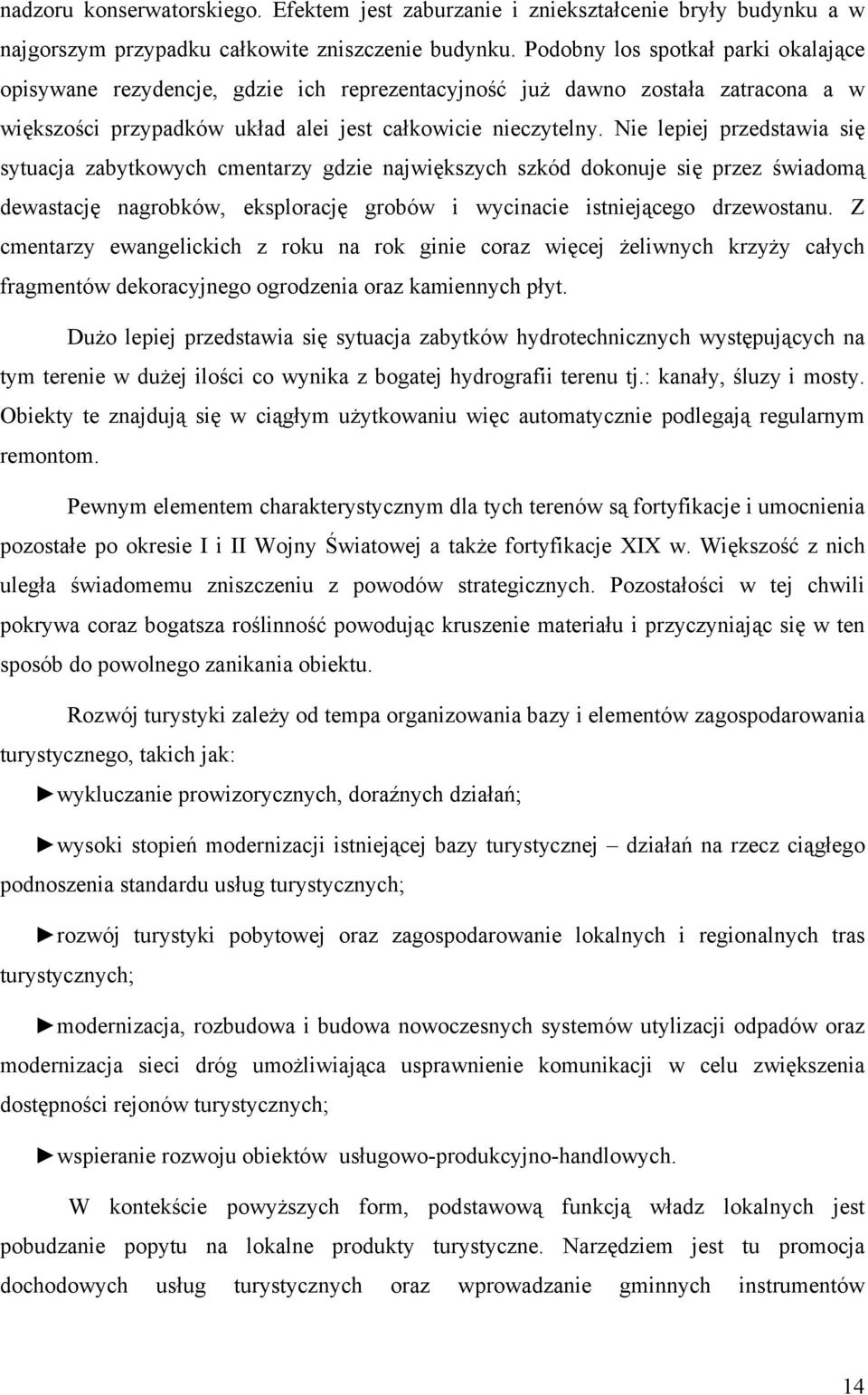 Nie lepiej przedstawia się sytuacja zabytkowych cmentarzy gdzie największych szkód dokonuje się przez świadomą dewastację nagrobków, eksplorację grobów i wycinacie istniejącego drzewostanu.