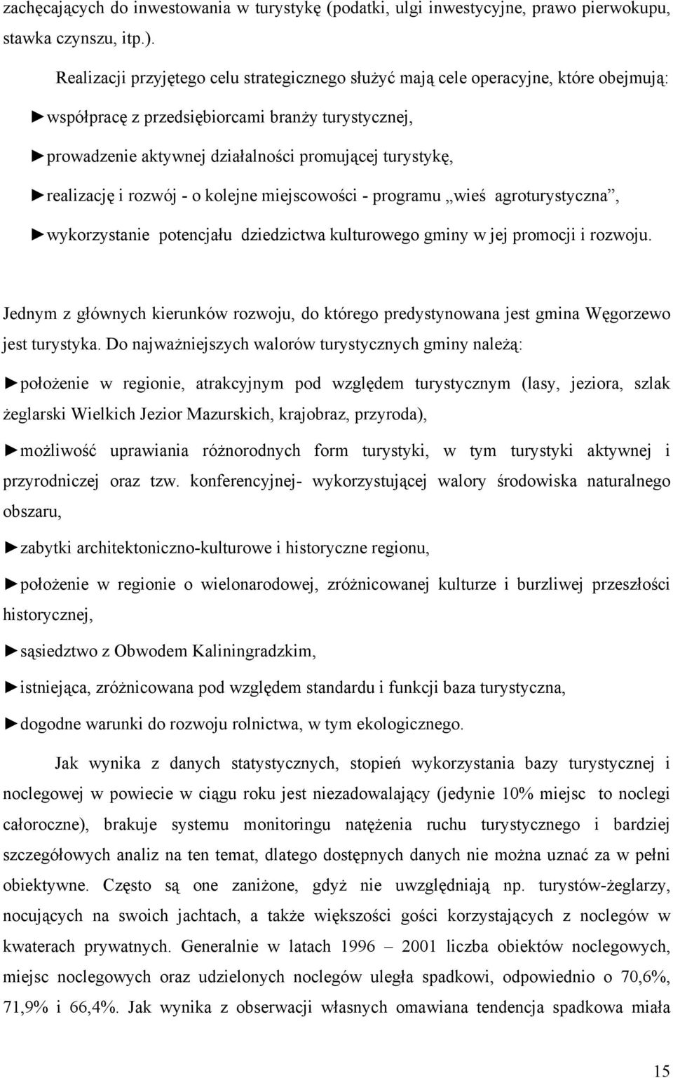 realizację i rozwój - o kolejne miejscowości - programu wieś agroturystyczna, wykorzystanie potencjału dziedzictwa kulturowego gminy w jej promocji i rozwoju.