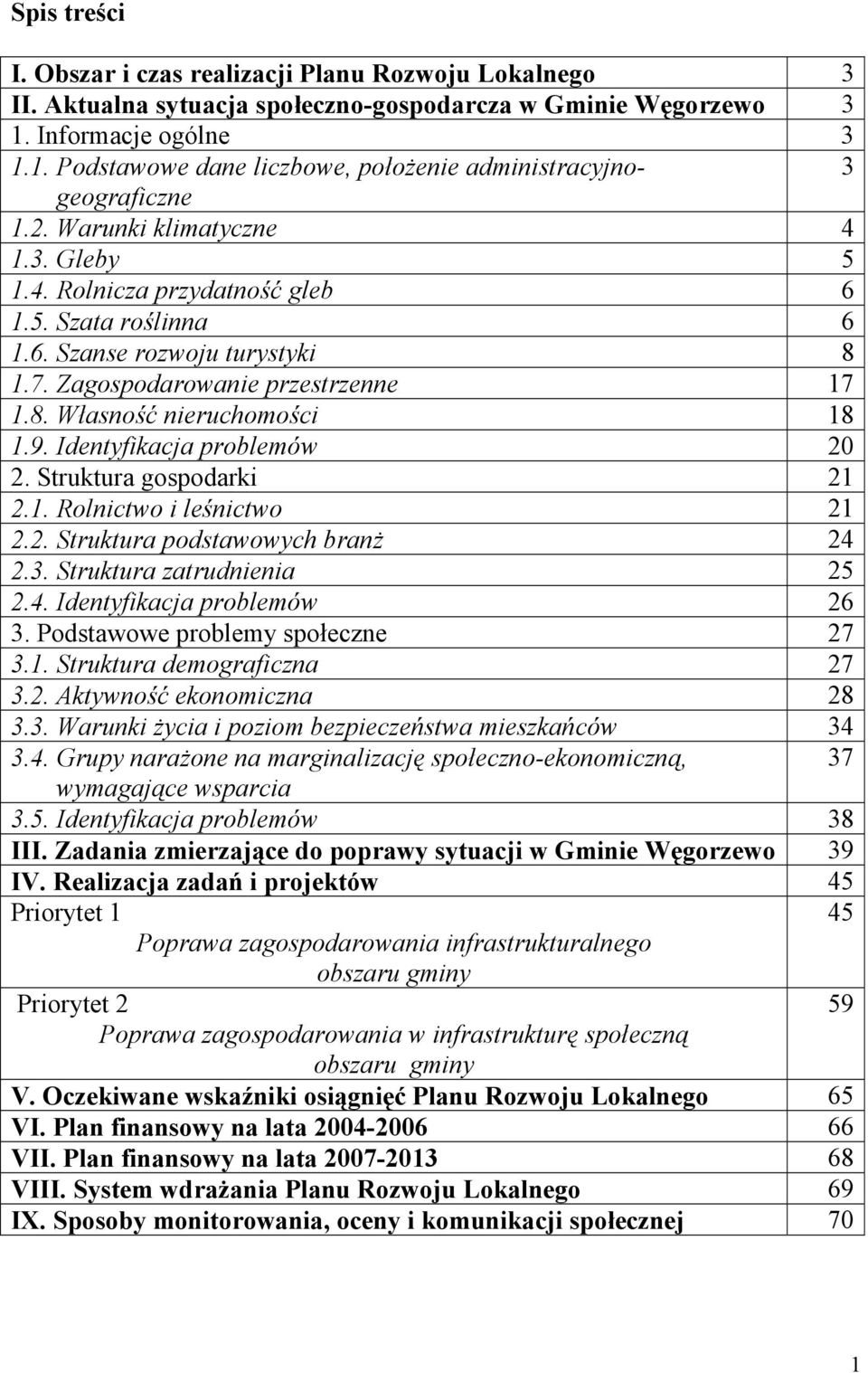 7. Zagospodarowanie przestrzenne 17 1.8. Własność nieruchomości 18 1.9. Identyfikacja problemów 20 2. Struktura gospodarki 21 2.1. Rolnictwo i leśnictwo 21 2.2. Struktura podstawowych branż 24 2.3.