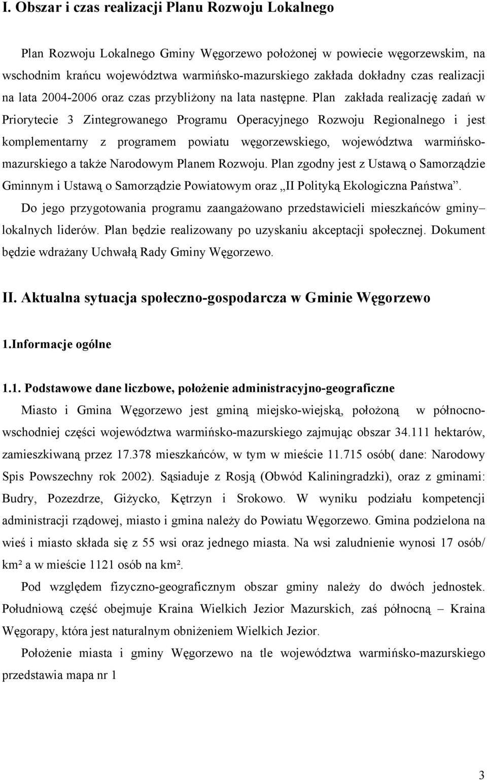 Plan zakłada realizację zadań w Priorytecie 3 Zintegrowanego Programu Operacyjnego Rozwoju Regionalnego i jest komplementarny z programem powiatu węgorzewskiego, województwa warmińskomazurskiego a