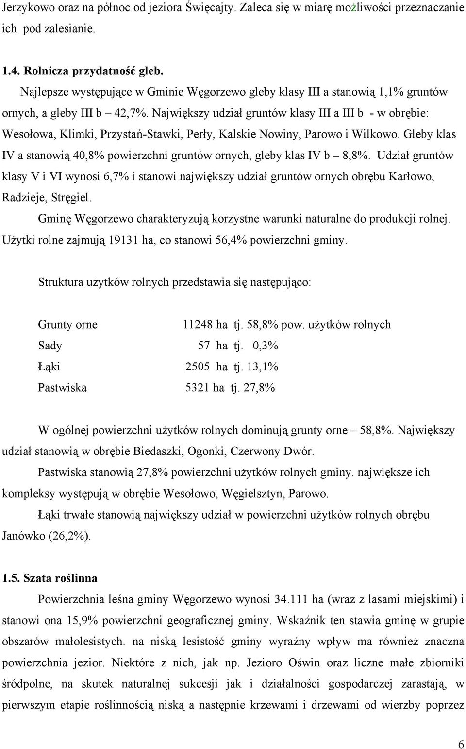 Największy udział gruntów klasy III a III b - w obrębie: Wesołowa, Klimki, Przystań-Stawki, Perły, Kalskie Nowiny, Parowo i Wilkowo.