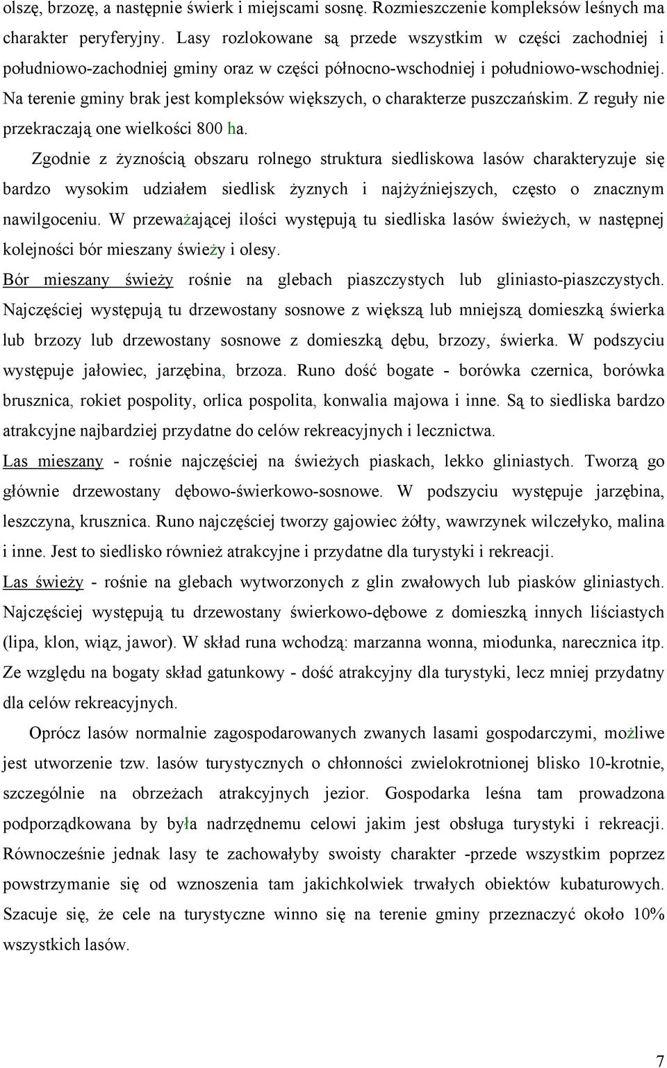 Na terenie gminy brak jest kompleksów większych, o charakterze puszczańskim. Z reguły nie przekraczają one wielkości 800 ha.
