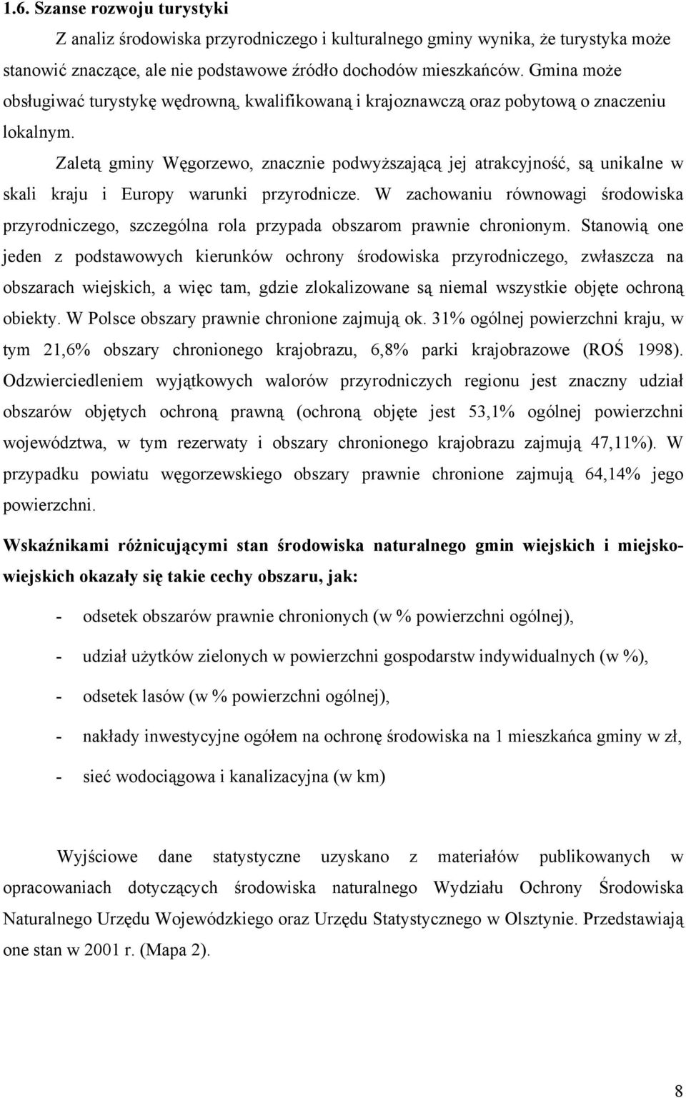 Zaletą gminy Węgorzewo, znacznie podwyższającą jej atrakcyjność, są unikalne w skali kraju i Europy warunki przyrodnicze.