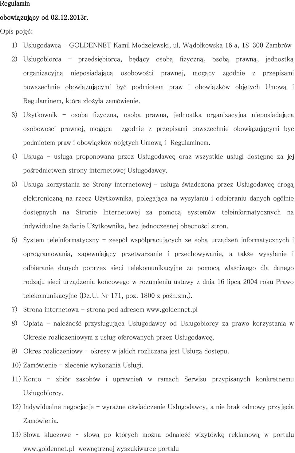 powszechnie obowiązującymi być podmiotem praw i obowiązków objętych Umową i Regulaminem, która złożyła zamówienie.