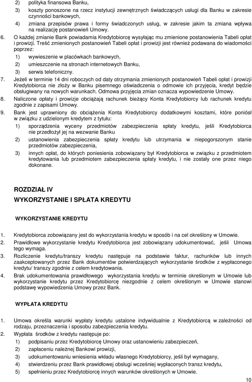 Treść zmienionych postanowień Tabeli opłat i prowizji jest również podawana do wiadomości poprzez: 1) wywieszenie w placówkach bankowych, 2) umieszczenie na stronach internetowych Banku, 3) serwis