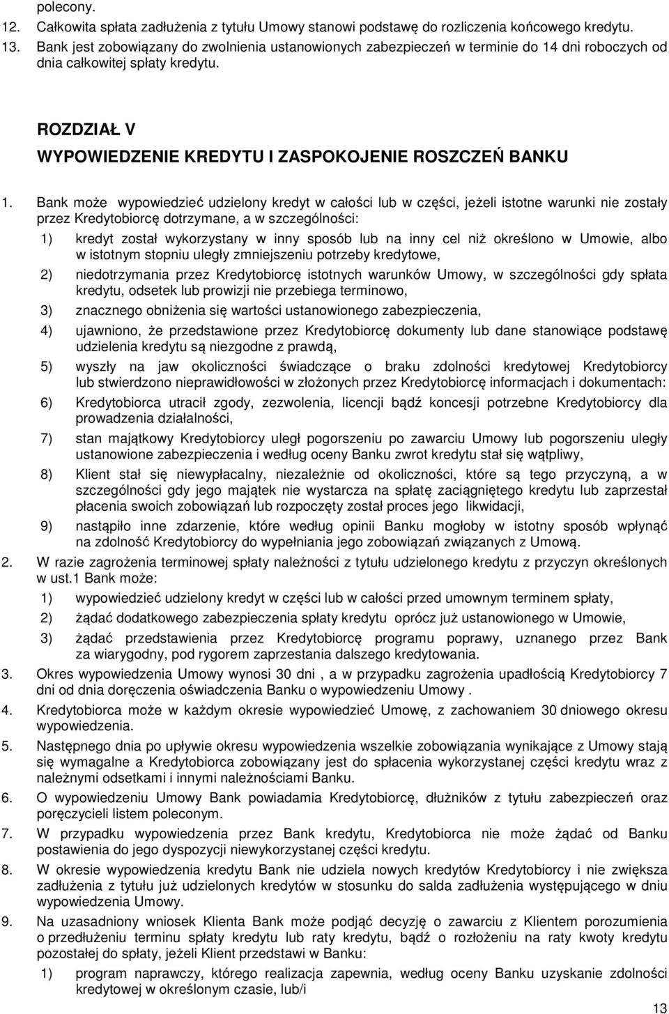 Bank może wypowiedzieć udzielony kredyt w całości lub w części, jeżeli istotne warunki nie zostały przez Kredytobiorcę dotrzymane, a w szczególności: 1) kredyt został wykorzystany w inny sposób lub