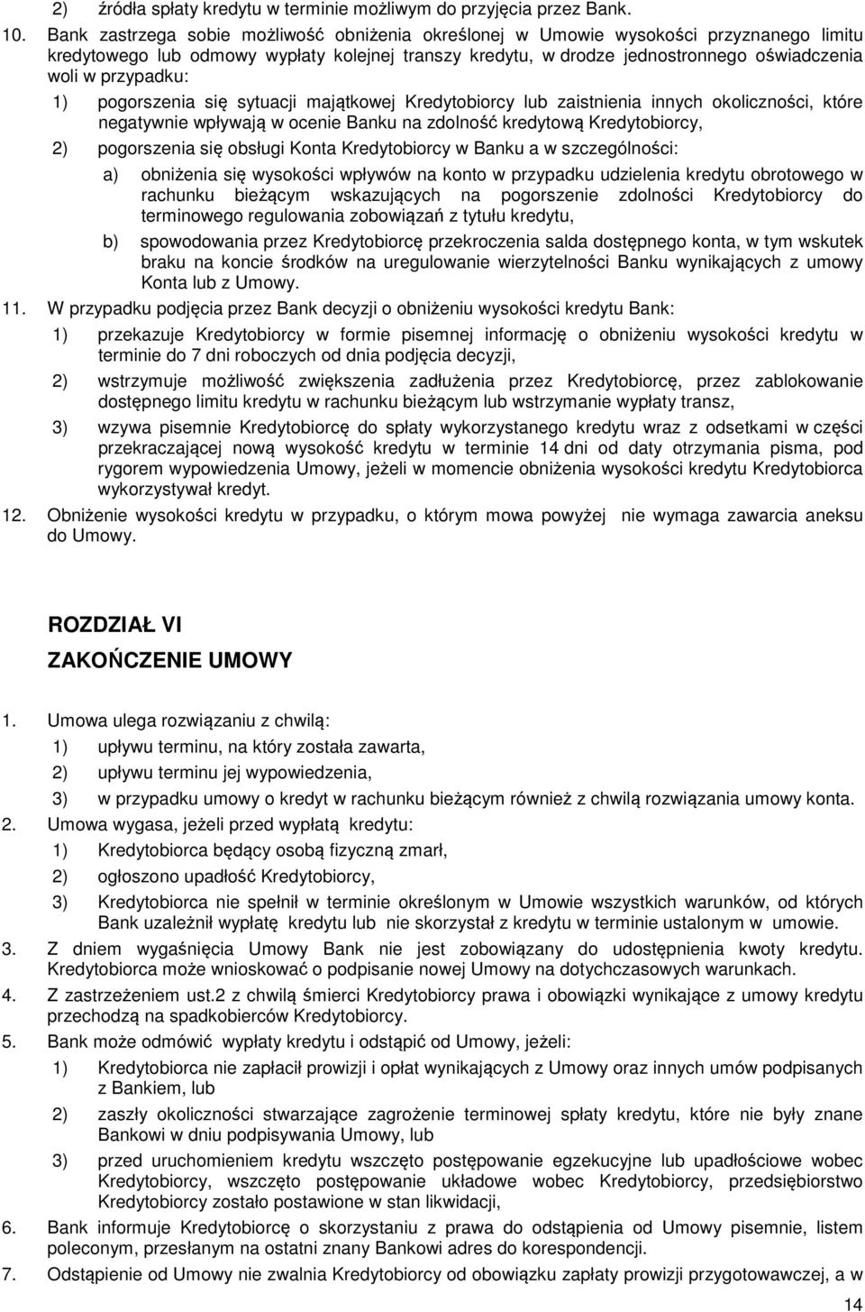 przypadku: 1) pogorszenia się sytuacji majątkowej Kredytobiorcy lub zaistnienia innych okoliczności, które negatywnie wpływają w ocenie Banku na zdolność kredytową Kredytobiorcy, 2) pogorszenia się