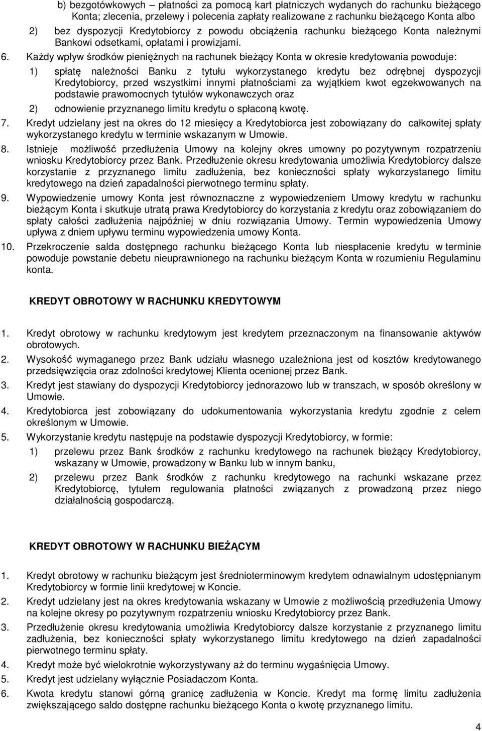 Każdy wpływ środków pieniężnych na rachunek bieżący Konta w okresie kredytowania powoduje: 1) spłatę należności Banku z tytułu wykorzystanego kredytu bez odrębnej dyspozycji Kredytobiorcy, przed