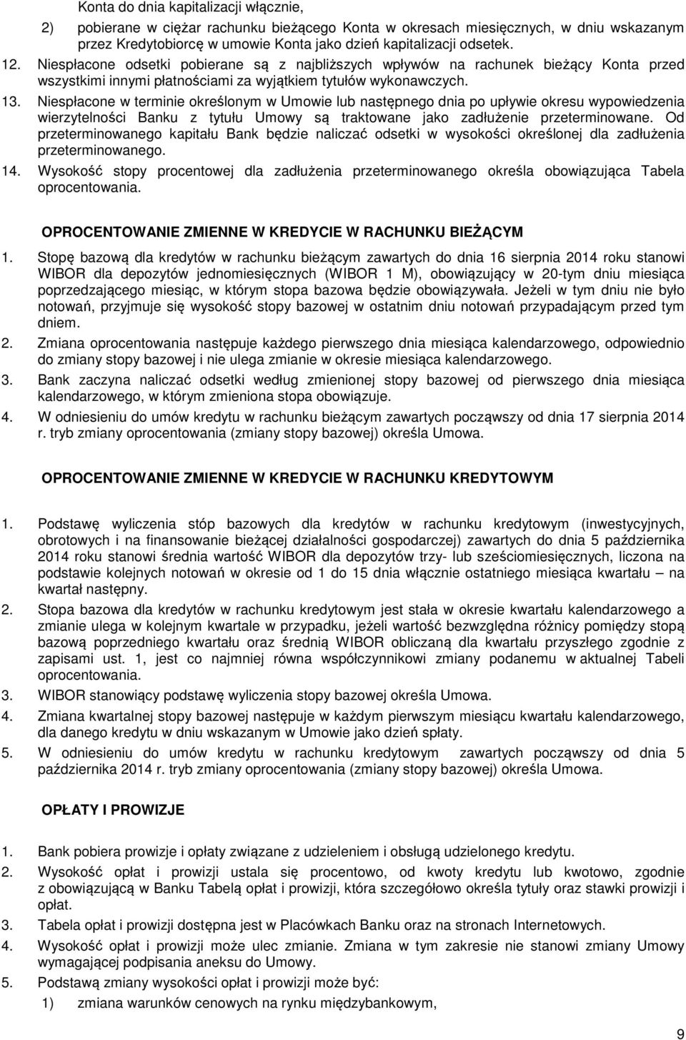 Niespłacone w terminie określonym w Umowie lub następnego dnia po upływie okresu wypowiedzenia wierzytelności Banku z tytułu Umowy są traktowane jako zadłużenie przeterminowane.