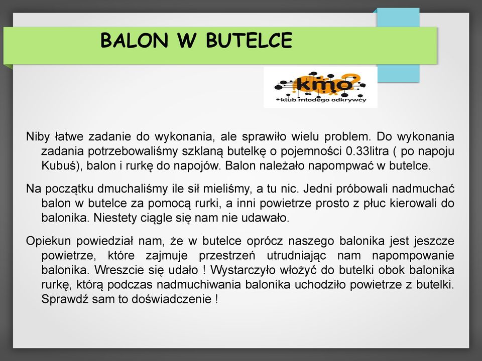 Jedni próbowali nadmuchać balon w butelce za pomocą rurki, a inni powietrze prosto z płuc kierowali do balonika. Niestety ciągle się nam nie udawało.