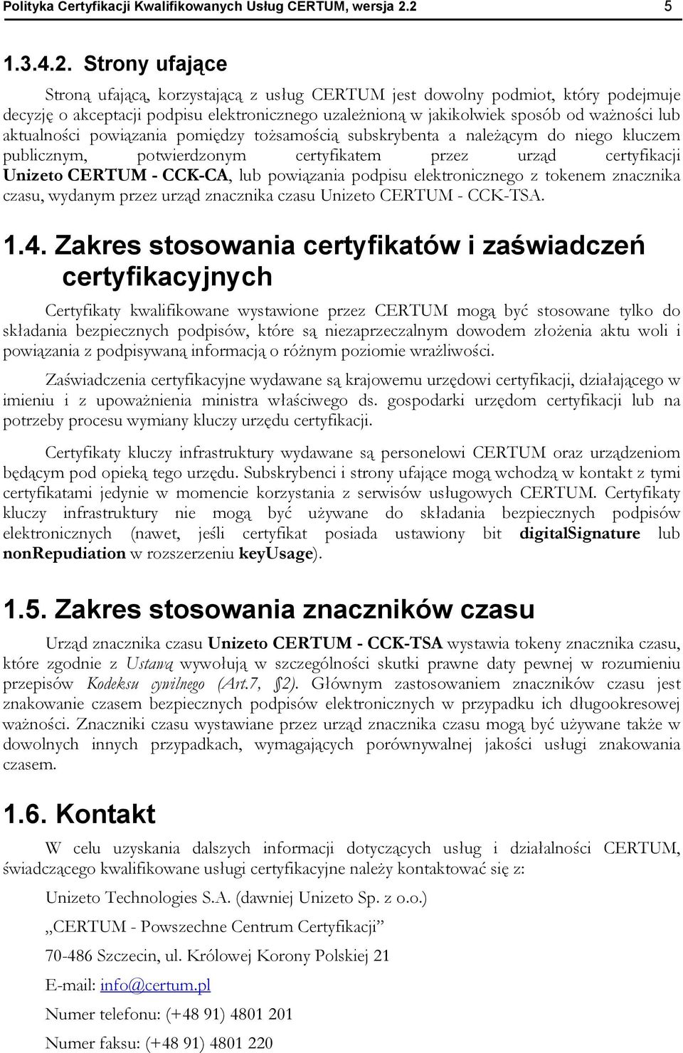 lub aktualności powiązania pomiędzy tożsamością subskrybenta a należącym do niego kluczem publicznym, potwierdzonym certyfikatem przez urząd certyfikacji Unizeto CERTUM - CCK-CA, lub powiązania