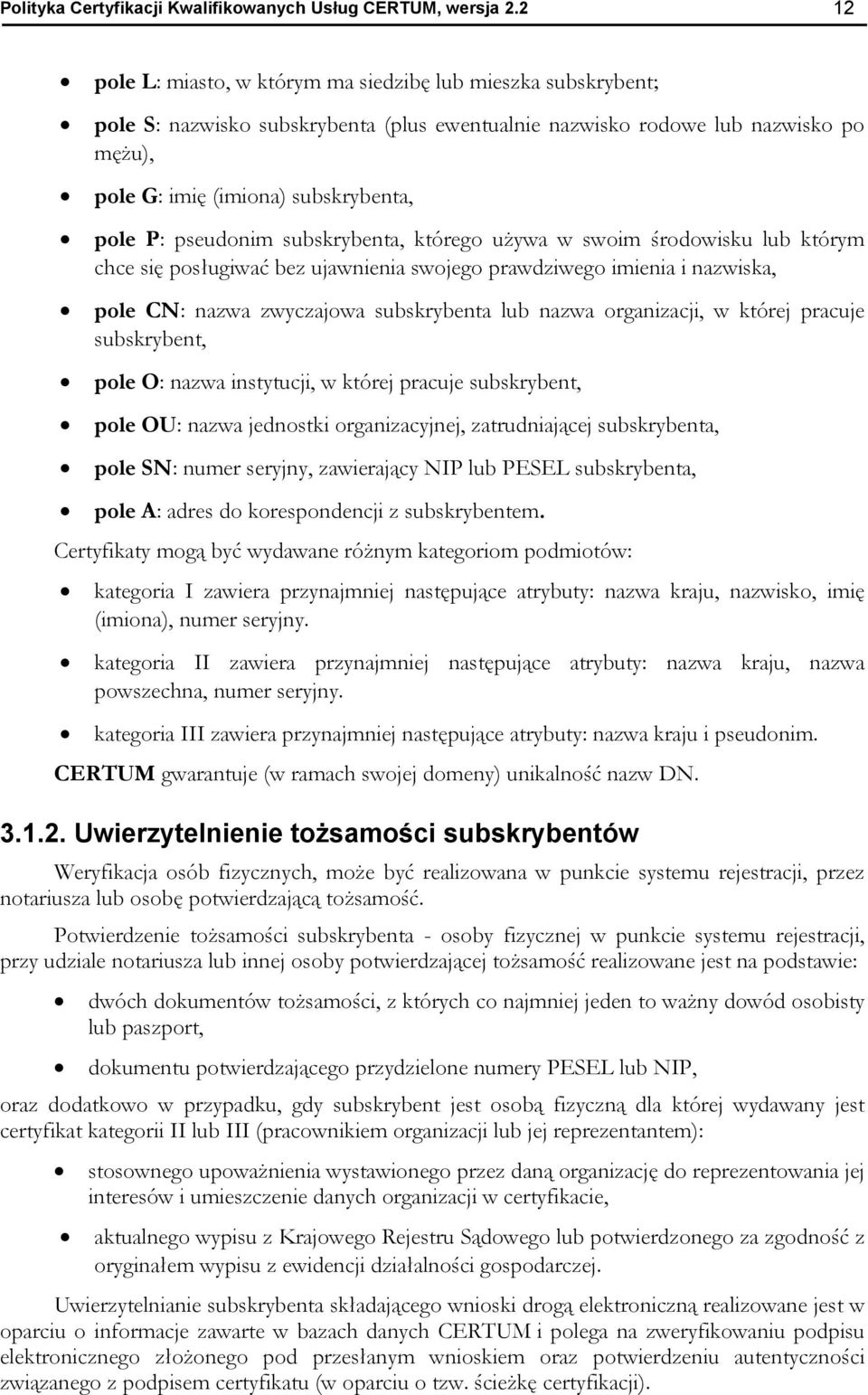 pseudonim subskrybenta, którego używa w swoim środowisku lub którym chce się posługiwać bez ujawnienia swojego prawdziwego imienia i nazwiska, pole CN: nazwa zwyczajowa subskrybenta lub nazwa