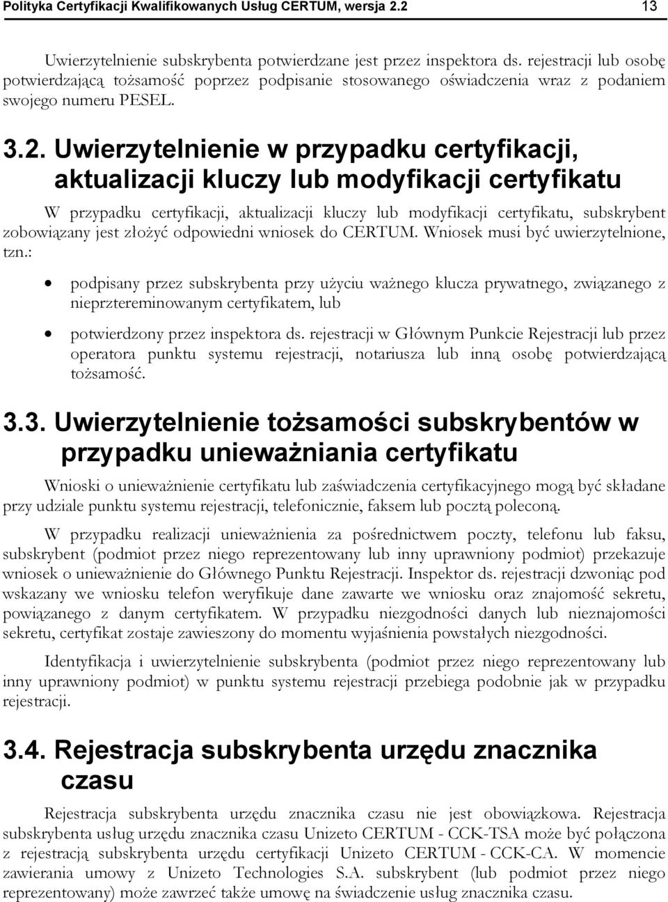 Uwierzytelnienie w przypadku certyfikacji, aktualizacji kluczy lub modyfikacji certyfikatu W przypadku certyfikacji, aktualizacji kluczy lub modyfikacji certyfikatu, subskrybent zobowiązany jest