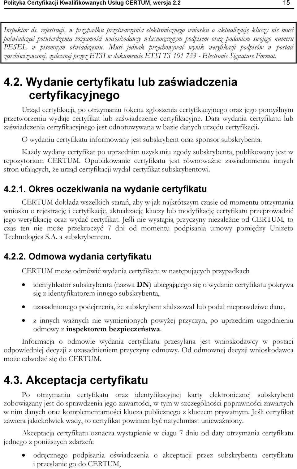 PESEL w pisemnym oświadczeniu. Musi jednak przechowywać wynik weryfikacji podpisów w postaci zarchiwizowanej, zalecanej przez ETSI w dokumencie ETSI TS 101 733 - Electronic Signature Format. 4.2.