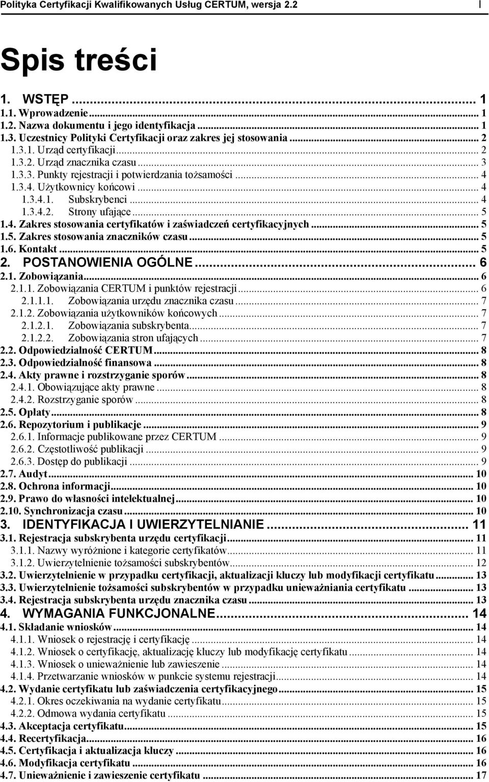 1.3.4. Użytkownicy końcowi... 4 1.3.4.1. Subskrybenci... 4 1.3.4.2. Strony ufające... 5 1.4. Zakres stosowania certyfikatów i zaświadczeń certyfikacyjnych... 5 1.5. Zakres stosowania znaczników czasu.