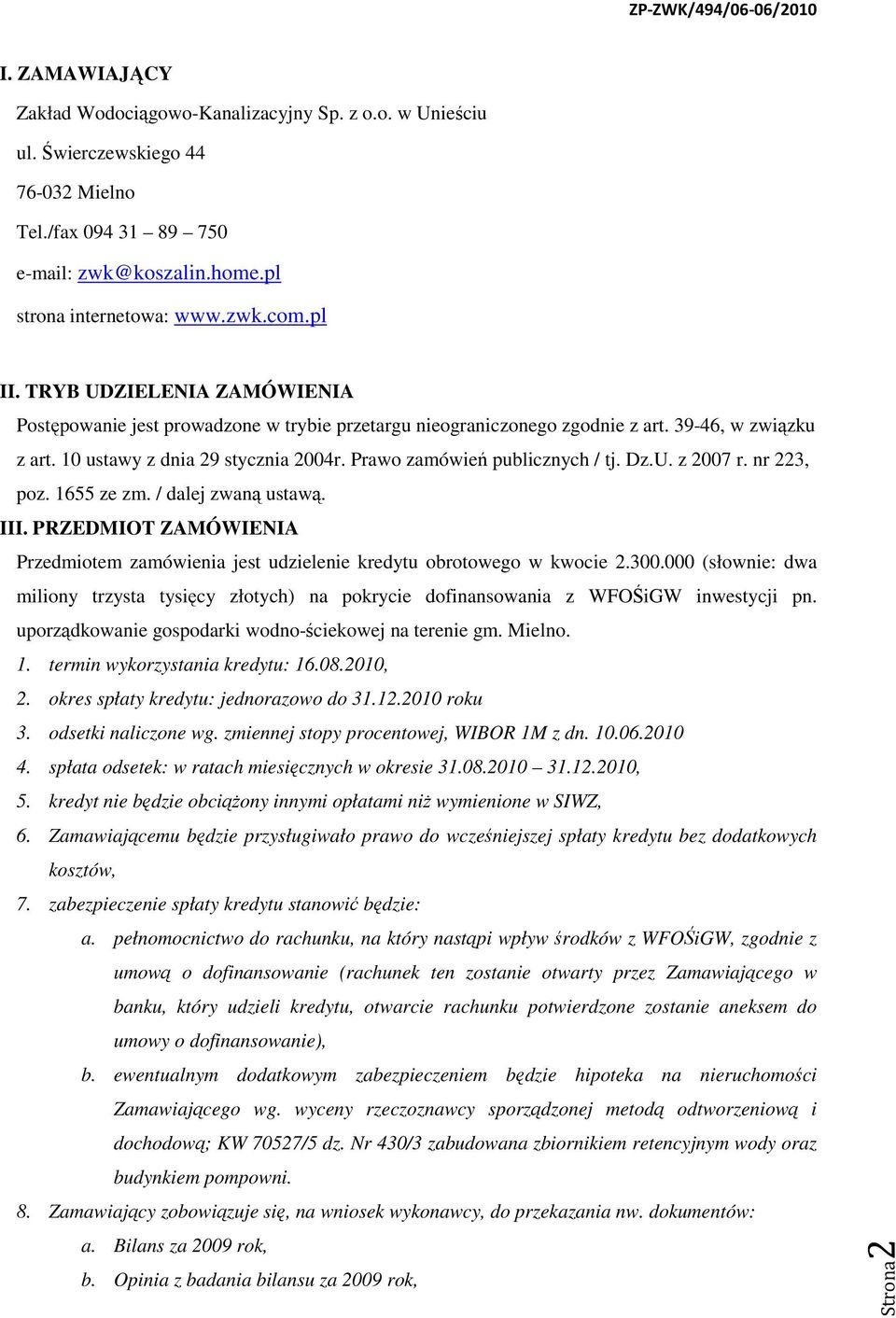 Dz.U. z 2007 r. nr 223, poz. 1655 ze zm. / dalej zwaną ustawą. III. PRZEDMIOT ZAMÓWIENIA Przedmiotem zamówienia jest udzielenie kredytu obrotowego w kwocie 2.300.