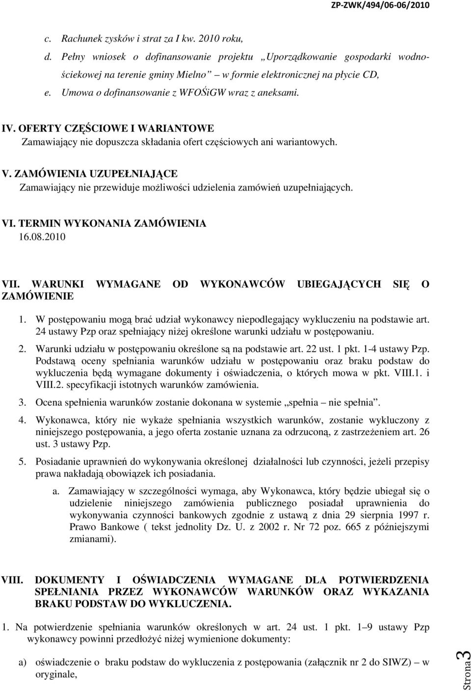 ZAMÓWIENIA UZUPEŁNIAJĄCE Zamawiający nie przewiduje możliwości udzielenia zamówień uzupełniających. VI. TERMIN WYKONANIA ZAMÓWIENIA 16.08.2010 VII.