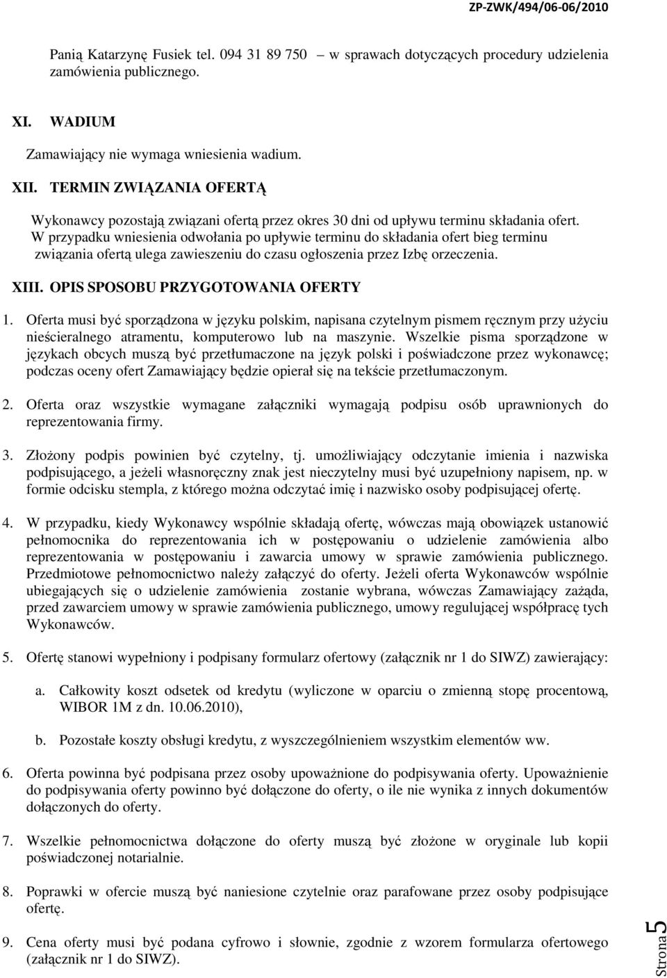 W przypadku wniesienia odwołania po upływie terminu do składania ofert bieg terminu związania ofertą ulega zawieszeniu do czasu ogłoszenia przez Izbę orzeczenia. XIII.