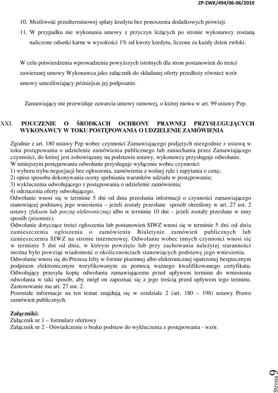 W celu potwierdzenia wprowadzenia powyższych istotnych dla stron postanowień do treści zawieranej umowy Wykonawca jako załącznik do składanej oferty przedłoży również wzór umowy umożliwiający