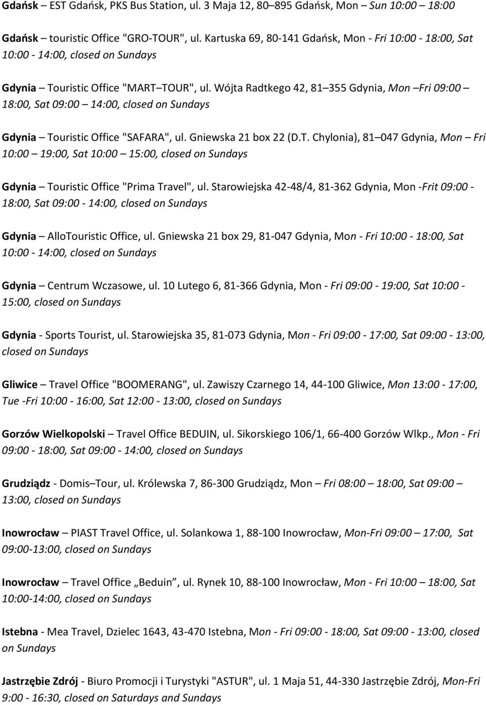 Wójta Radtkego 42, 81 355 Gdynia, Mon Fri 09:00 18:00, Sat 09:00 Gdynia Touristic Office "SAFARA", ul. Gniewska 21 box 22 (D.T. Chylonia), 81 047 Gdynia, Mon Fri 10:00 19:00, Sat 10:00 15:00, Gdynia Touristic Office "Prima Travel", ul.