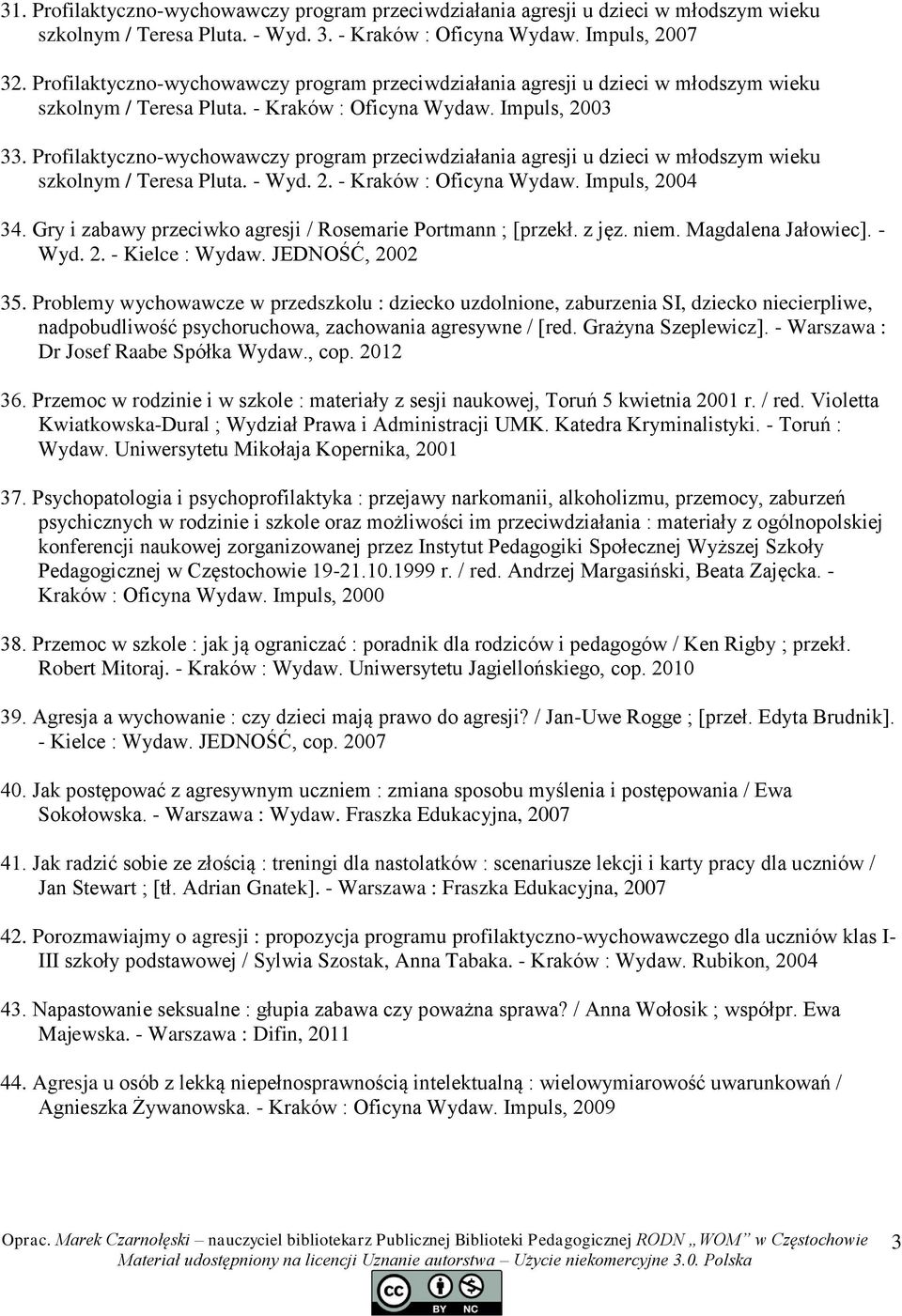 Profilaktyczno-wychowawczy program przeciwdziałania agresji u dzieci w młodszym wieku szkolnym / Teresa Pluta. - Wyd. 2. - Kraków : Oficyna Wydaw. Impuls, 2004 34.