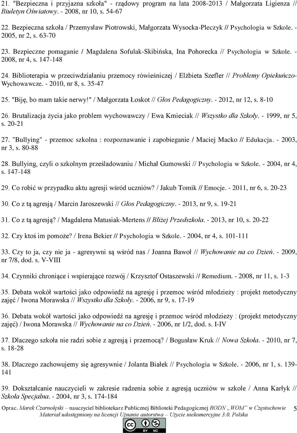 Bezpieczne pomaganie / Magdalena Sofulak-Skibińska, Ina Pohorecka // Psychologia w Szkole. - 2008, nr 4, s. 147-148 24.