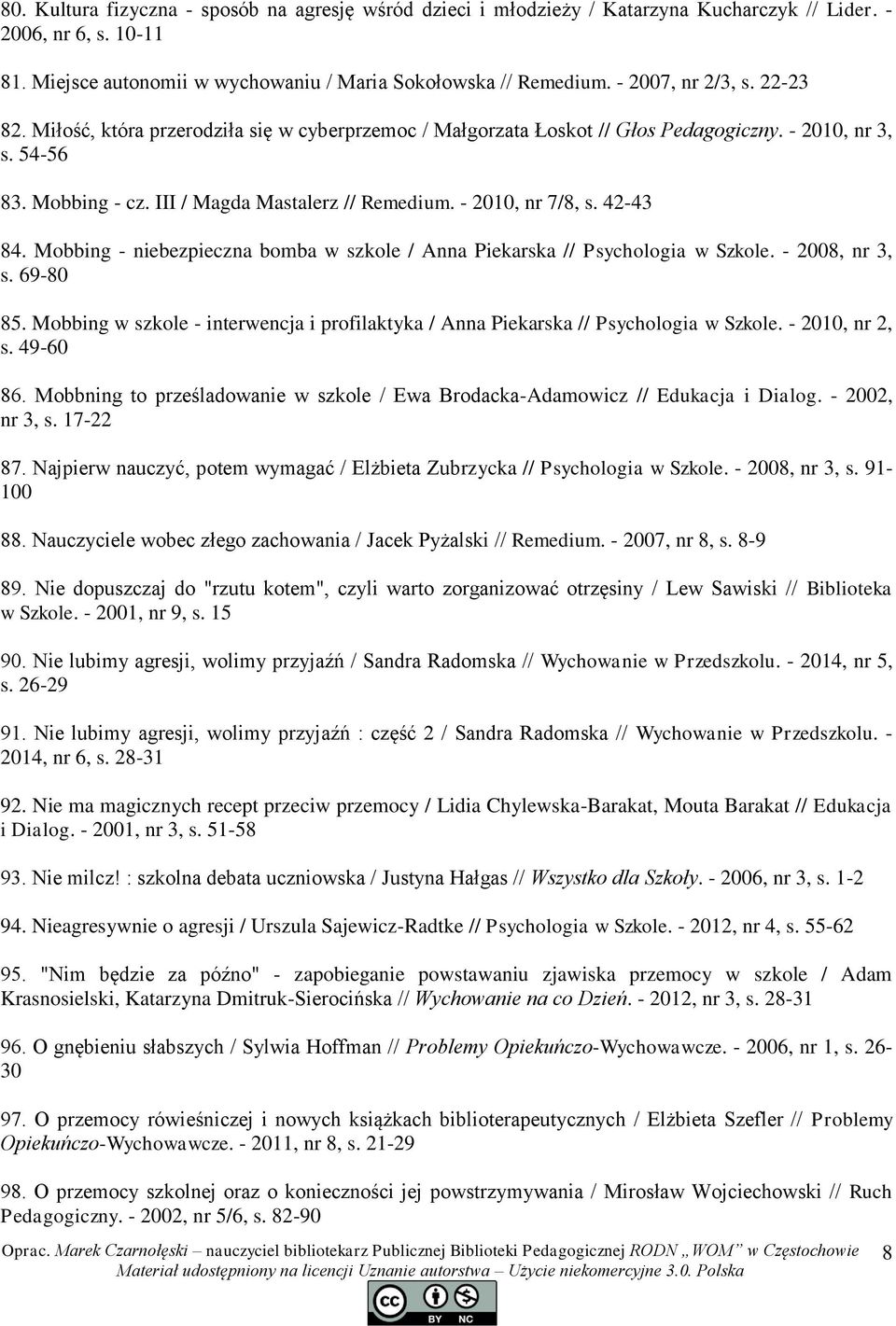 - 2010, nr 7/8, s. 42-43 84. Mobbing - niebezpieczna bomba w szkole / Anna Piekarska // Psychologia w Szkole. - 2008, nr 3, s. 69-80 85.
