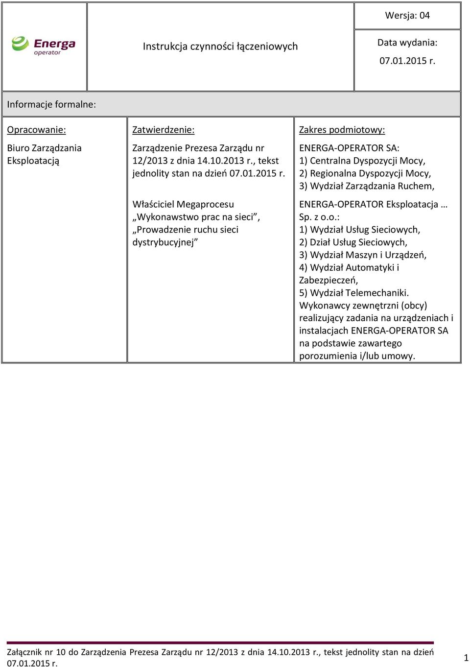 Regionalna Dyspozycji Mocy, 3) Wydział Zarządzania Ruchem, ENERGA-OPERATOR Eksploatacja Sp. z o.o.: 1) Wydział Usług Sieciowych, 2) Dział Usług Sieciowych, 3) Wydział Maszyn i Urządzeń, 4) Wydział Automatyki i Zabezpieczeń, 5) Wydział Telemechaniki.