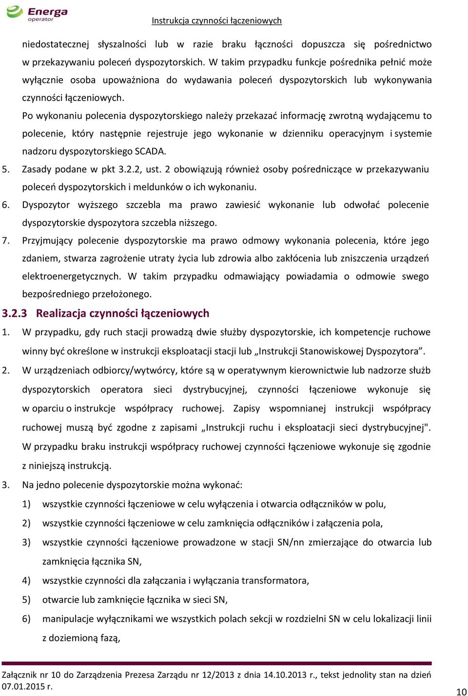 Po wykonaniu polecenia dyspozytorskiego należy przekazać informację zwrotną wydającemu to polecenie, który następnie rejestruje jego wykonanie w dzienniku operacyjnym i systemie nadzoru