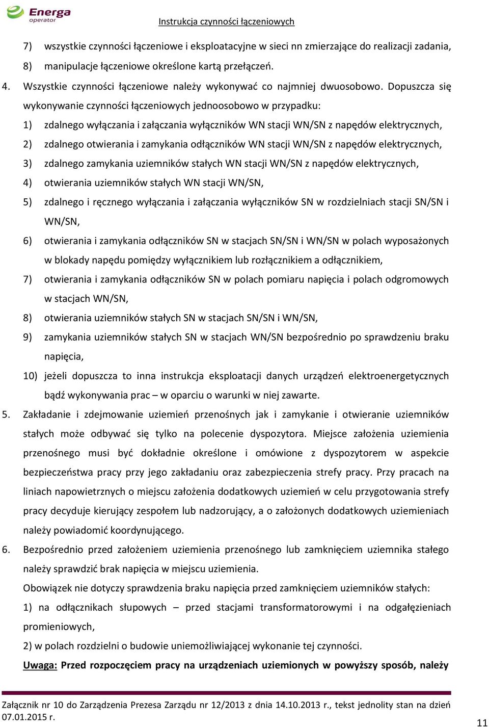 Dopuszcza się wykonywanie czynności łączeniowych jednoosobowo w przypadku: 1) zdalnego wyłączania i załączania wyłączników WN stacji WN/SN z napędów elektrycznych, 2) zdalnego otwierania i zamykania